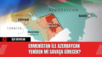 Ermenistan İle Azerbaycan Yeniden Mi Savaşa Girecek?