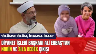 Diyanet İşleri Başkanı'ndan Narin ve Sıla bebek çıkışı: İdamsa idam