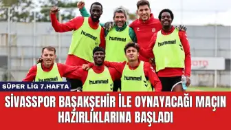 Sivasspor Başakşehir ile Oynayacağı Maçın Hazırlıklarına Başladı