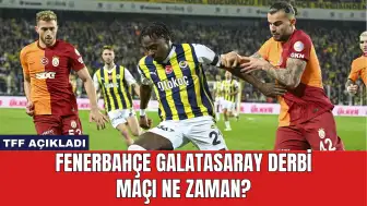 TFF Açıkladı: Fenerbahçe Galatasaray Derbi Maçı Ne Zaman?