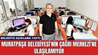 Muratpaşa Belediyesi'nin Çağrı Merkezi'ne Ulaşılamıyor