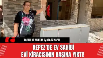 Kepez'de ev sahibi evi kiracısının başına yıktı!