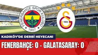 Kadıköy’de Dev Derbi! Fenerbahçe - Galatasaray maç anlatımı