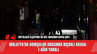 Malatya'da Komşular Arasında B*çaklı K*vga: 1 Ağır Yaralı