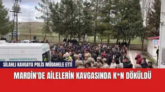 Mardin'de ailelerin kavgasında k*n döküldü