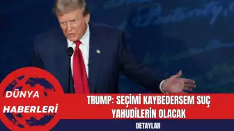 Donald Trump: Seçimi Kaybedersem Suç Yahudilerin Olacak