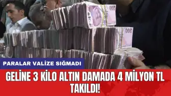 Geline 3 kilo altın damada 4 milyon TL takıldı! Paralar valize sığmadı