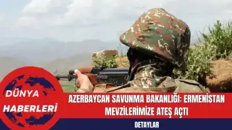 Azerbaycan Savunma Bakanlığı: Ermenistan Mevzilerimize Ateş Açtı