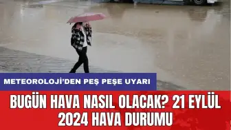 Bugün hava nasıl olacak? 21 Eylül 2024 hava durumu