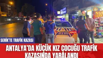 Antalya’da Küçük Kız Çocuğu Trafik Kazasında Yaralandı