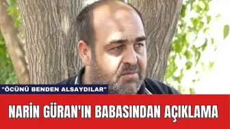 Narin Güran'ın Babasından Açıklama: "Öcünü Benden Alsaydılar"