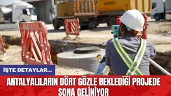 Antalyalıların dört gözle beklediği projede sona geliniyor