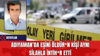 Adıyaman’da Eşini Öld*ren Kişi Aynı Silahla İntih*r Etti