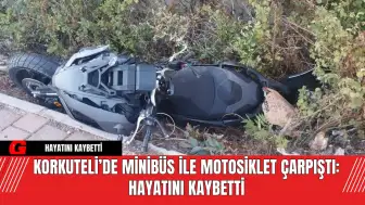 Korkuteli’de Minibüs ile Motosiklet Çarpıştı: Hayatını Kaybetti