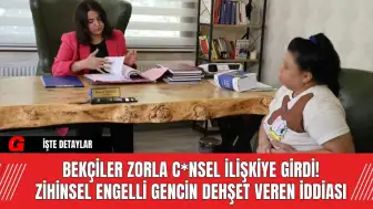 Bekçiler Zorla C*nsel İlişkiye Girdi!  Zihinsel Engelli Gencin Dehşet Veren İddiası