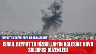 İsrail Beyrut’ta Hizbullah'ın Kalesine Hava Saldırısı Düzenledi