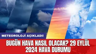 Bugün hava nasıl olacak? 29 Eylül 2024 hava durumu