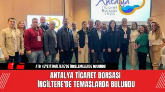 Antalya Ticaret Borsası İngiltere'de Temaslarda Bulundu