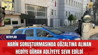 Narin Soruşturmasında Gözaltına Alınan Hediye Güran Adliyeye Sevk Edildi