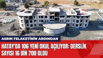 Hatay'da 106 yeni okul açılıyor: Derslik sayısı 16 bin 700 oldu