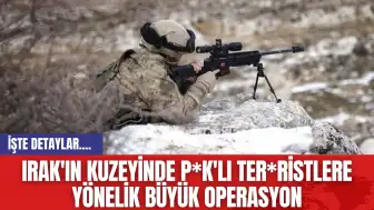 Irak'ın Kuzeyinde P*K'lı Ter*ristlere Yönelik Büyük Operasyon