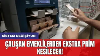 Sistem değişiyor! Çalışan emeklilerden ekstra prim kesilecek!