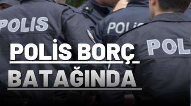 Polis borç batağında