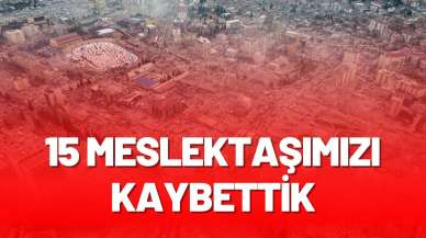 15 meslektaşımızı kaybettik