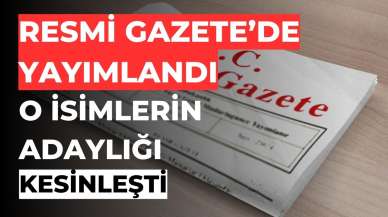 Resmi Gazete’de yayımlandı: O isimlerin adaylığı kesinleşti