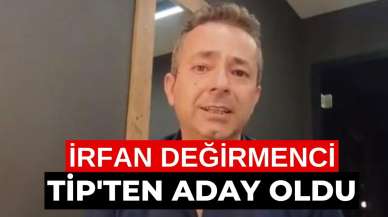 İrfan Değirmenci, TİP'ten milletvekili adayı oldu