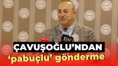 Çavuşoğlu’ndan ‘pabuçlu’ gönderme