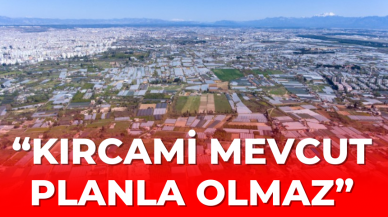 “Kırcami mevcut planla olmaz”