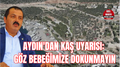 AYDIN’DAN KAŞ UYARISI:  “GÖZ BEBEĞİMİZE DOKUNMAYIN!”