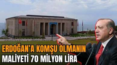 Erdoğan'a komşu olmak 70 milyon lira