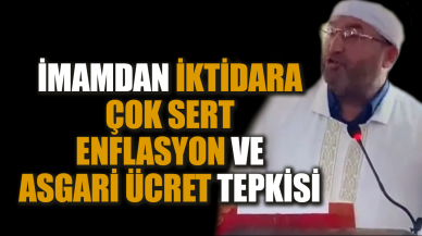 İmamdan iktidara çok sert enflasyon ve asgari ücret tepkisi