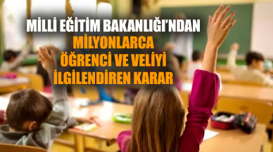 Milli Eğitim Bakanlığı’ndan milyonlarca öğrenci ve veliyi ilgilendiren karar