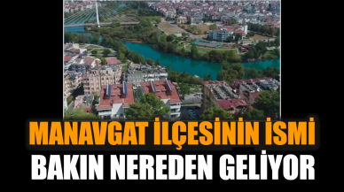 Manavgat ilçesinin ismi bakın nereden geliyor?