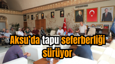 Aksu’da tapu seferberliği sürüyor