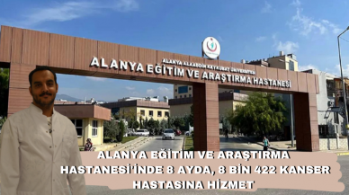 Alanya Eğitim ve Araştırma Hastanesi'inde 8 ayda, 8 bin 422 kanser hastasına hizmet  