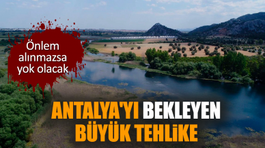 Antalya'yı bekleyen büyük tehlike