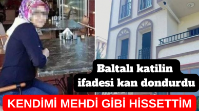 BALTALI KATİLİN İFADESİ KAN DONDURDU