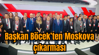 Başkan Böcek’ten Moskova çıkarması