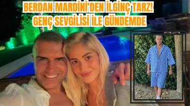 BERDAN MARDİNİ'DEN İLGİNÇ TARZ! GENÇ SEVGİLİSİ İLE GÜNDEMDE