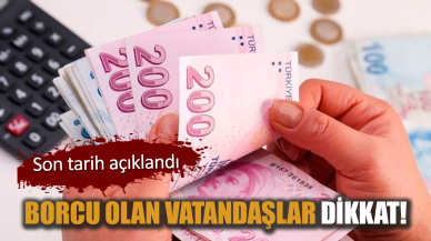 Borcu olan vatandaşlar dikkat! Son tarih açıklandı