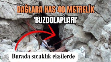 DAĞLARA HAS 40 METRELİK “BUZDOLAPLARI”