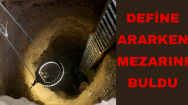 DEFİNE ARAYIŞINDA MEZARINI BULDU