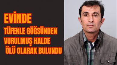 Evinde tüfekle göğsünden vurulmuş halde ölü olarak bulundu