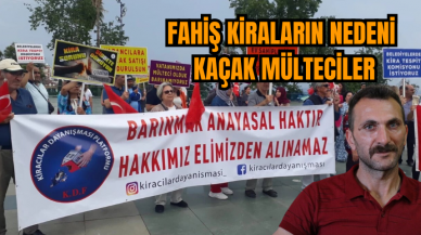 "FAHİŞ KİRALARIN NEDENİ KAÇAK MÜLTECİLER" 