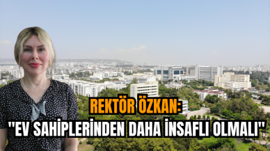 Rektör Özkan: Ev sahipleri daha insaflı olmalı