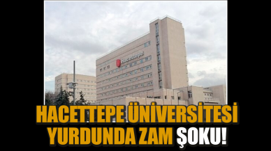 Hacettepe Üniversitesi yurdunda zam şoku!